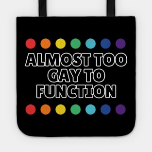 Almost Too Gay to Function Tote