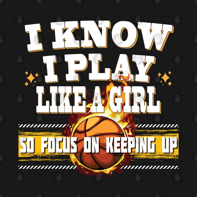 I Know I Play Like A Girl So Focus On Keeping Up Basketball by Envision Styles