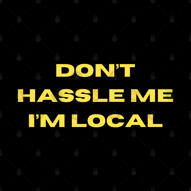 Don't Hassle Me I'm Local by Shop-now-4-U 