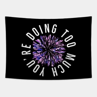 You’re Doing Too Much. Paint Splatter Firework. (Black Background) Tapestry