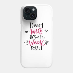 Don't wish for it work for it Inspirational Quotes Design Phone Case