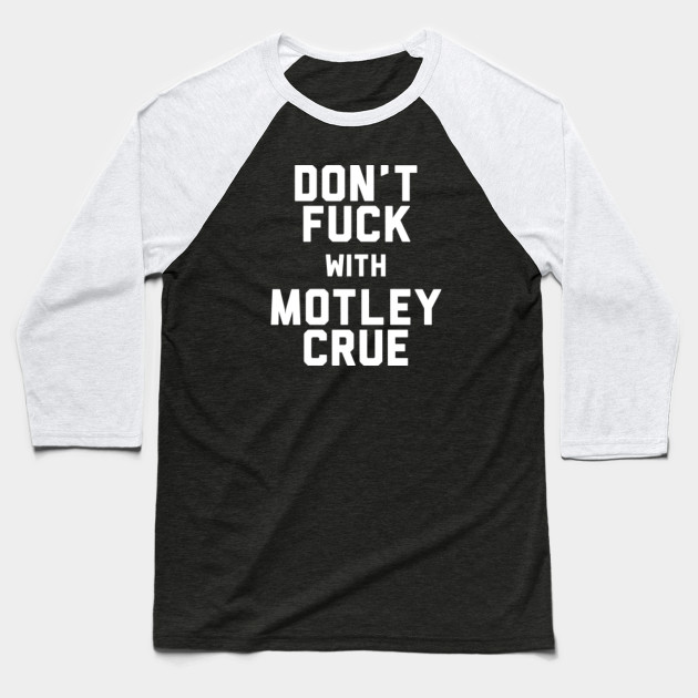 Don T Fuck With Motley Crue Motley Crue Baseball T Shirt
