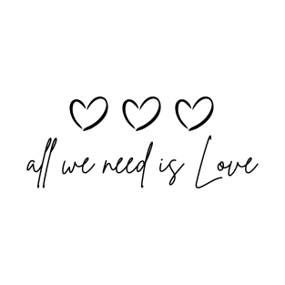 All We Need is Love - valentines day T-Shirt