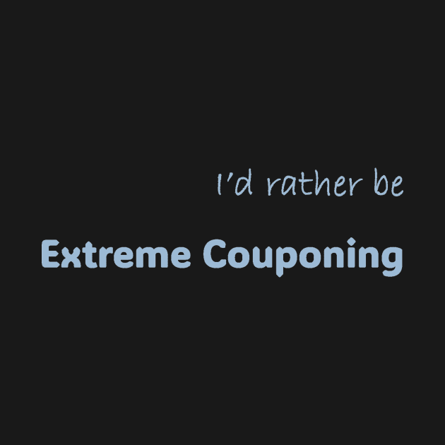 I'd rather be Extreme Couponing by Print Forge