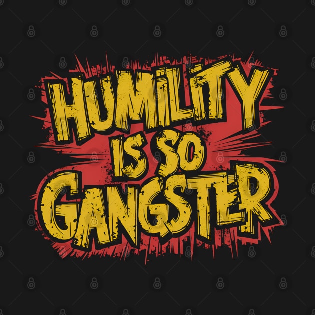 Humility is so Gangster by Blended Designs