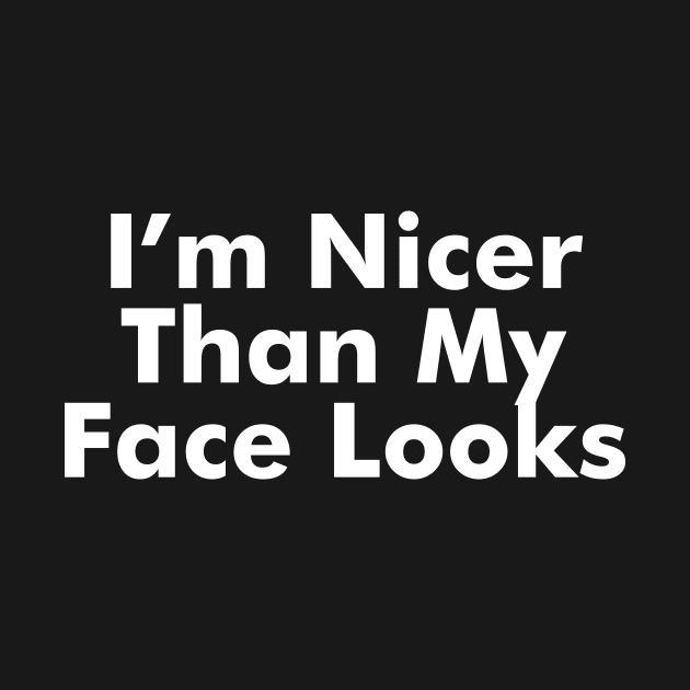 I'm Nicer Than My Face Looks by AdultSh*t