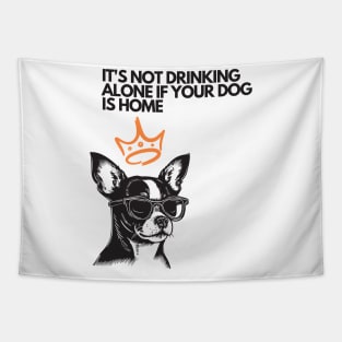 It's Not Drinking Alone If Your Dog Is Home Tapestry