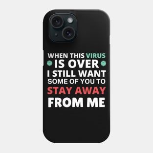 When This Virus Is Over I Still Want Some Of You To Stay Away From Me Phone Case