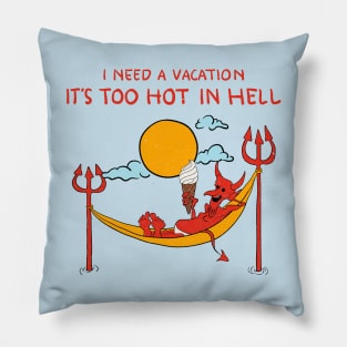 I Need A Vacation, It's Too Hot In Hell Pillow