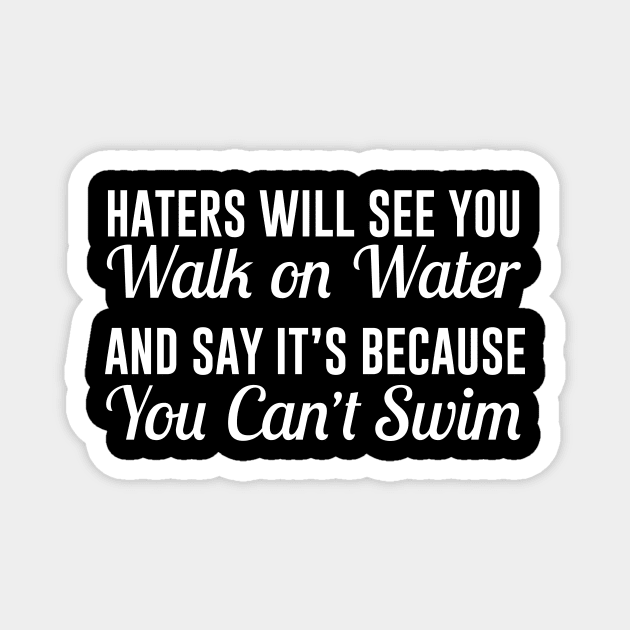 Haters Will See You Walk on Water and Say It's Because You Can't Swim Magnet by redsoldesign