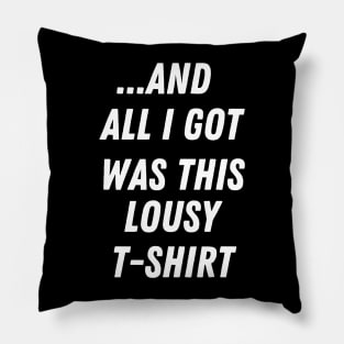 and all I got was this lousy shirt meme Pillow