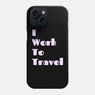 I Work To Travel Basic Text White Black Design Phone Case