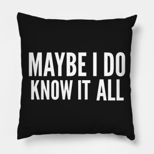 Maybe I do know it all Pillow