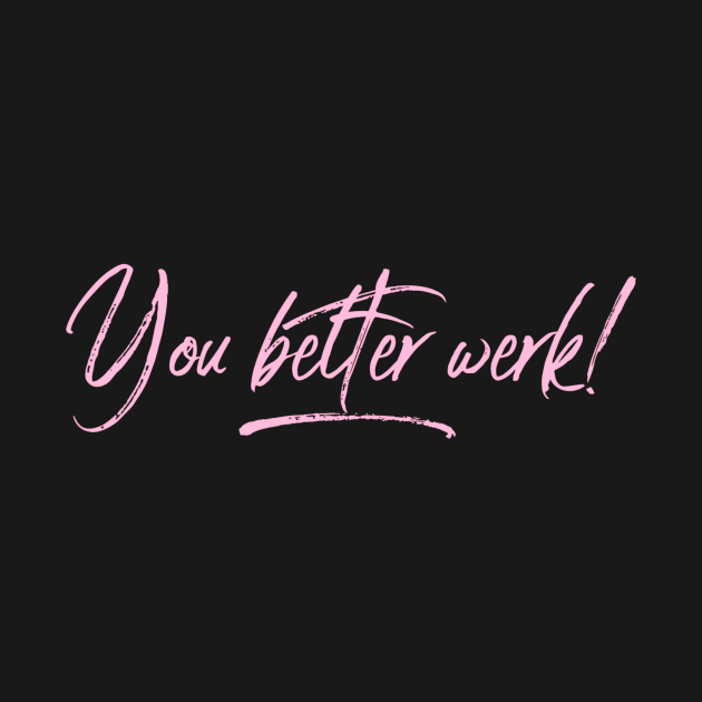 You Better Werk by JasonLloyd