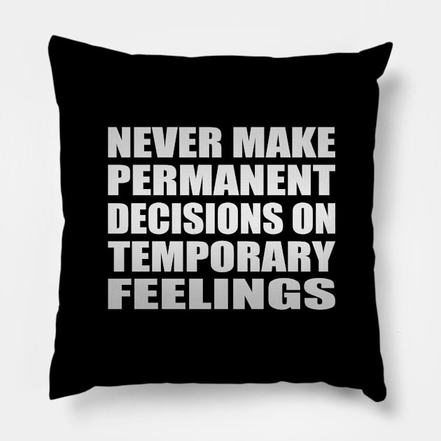 never make permanent decisions on temporary feelings Pillow by Geometric Designs