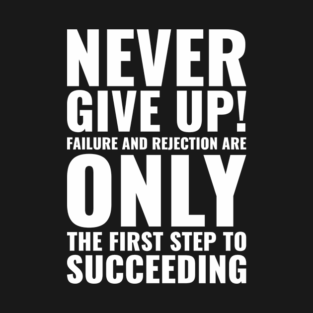 Never give up! Failure and reject are only the first step to succeding Motivational by Inspirify