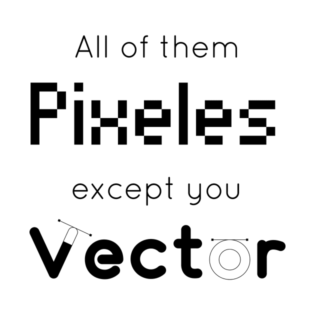 All of them Pixles except you Vector T-Shirts by HozDes