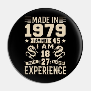 Made In 1979 I Am Not 45 I Am 18 With 27 Years Of Experience Pin