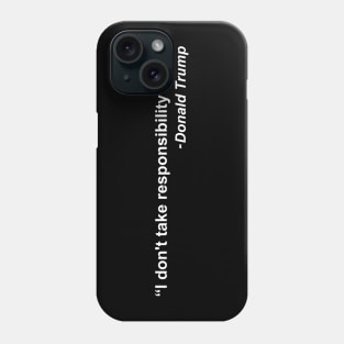 I don't take responsibility at all - Donald Trump Phone Case