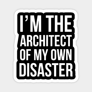 I'm The Architect Of My Own Disaster Magnet