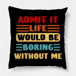 Admit It Life Would Be Boring Without Me, Funny Saying Retro Pillow