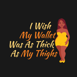 I Wish My Wallet Was As Thick As My Thighs T-Shirt