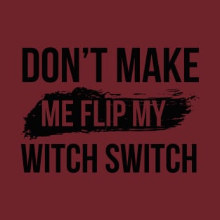 Don't make me flip my witch switch T-Shirt