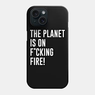 The Planet Is On Fucking Fire Phone Case