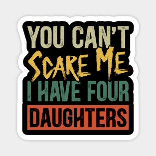 You Can't Scare Me I Have Four Daughters Funny Dad Magnet