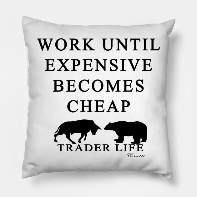 Trader Life - Work until expensive becomes cheap Pillow by alanrceratti