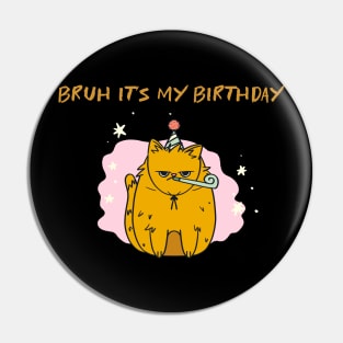 Bruh It's My Birthday Cat Pin