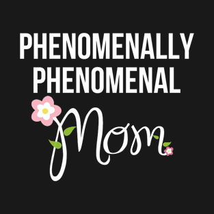 Phenomenally phenomenal mom gift for mother's day T-Shirt