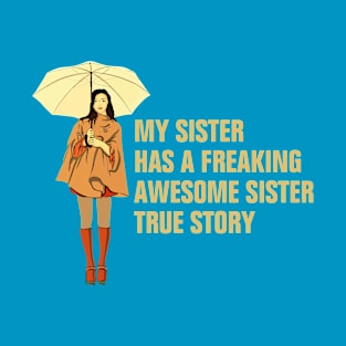 My Sister Has A Freakin' Awesome Sister True Story design T-Shirt