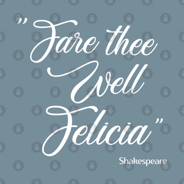 Disover William Shakespeare Quote - Fare Thee Well Felicia - William Shakespeare Quote - T-Shirt