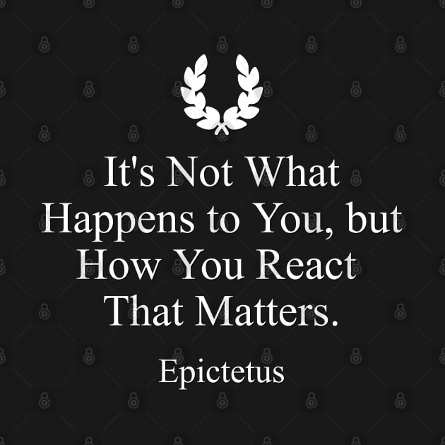 Stoic Quote by Epictetus: It's Not What Happens to You, but How You React That Matters by jutulen