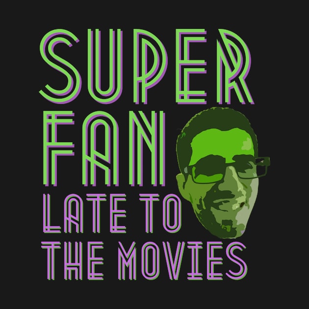 Super Fan T-Shirt! by Late to the Movies Podcast