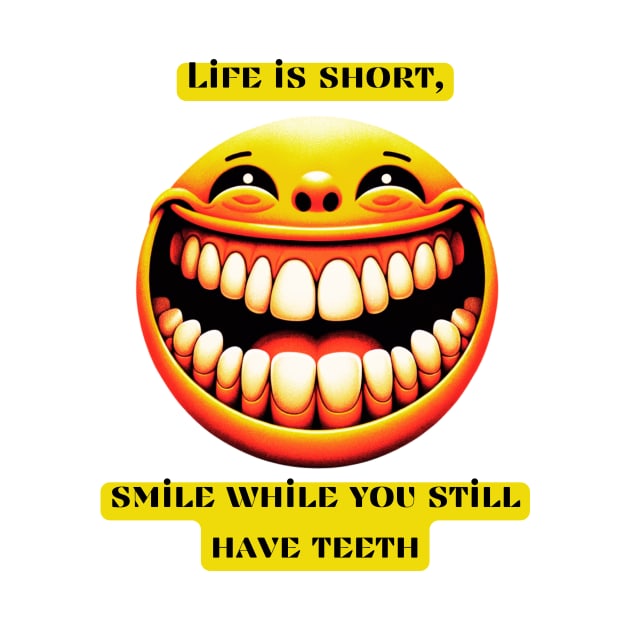 Life is short, smile while you still have teeth by St01k@