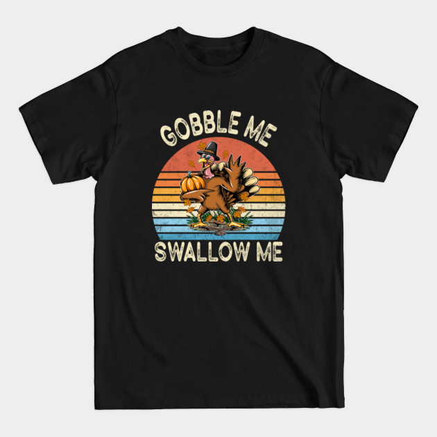 Discover Gobble Me Swallow Me Shirt Funny Thanksgiving Vintage Turkey - Gobble Me Swallow Me - T-Shirt