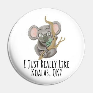 I just really like Koalas, ok? funny silly t-shirt Pin