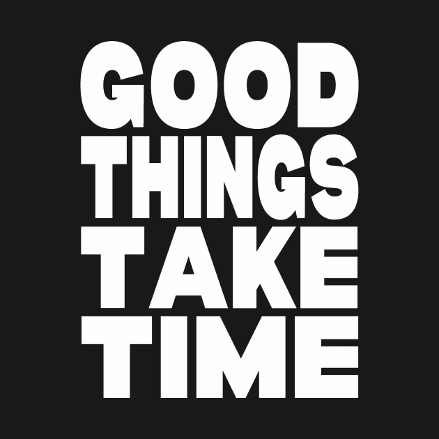 Good things take time by Evergreen Tee