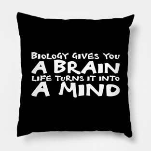 Biology Gives You A Brain. Life Turns It Into A Mind white Pillow