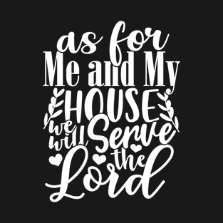 As For Me And My House We Will Serve The Lord. Christian, bible verse, Faith, Believer, Jesus T-Shirt