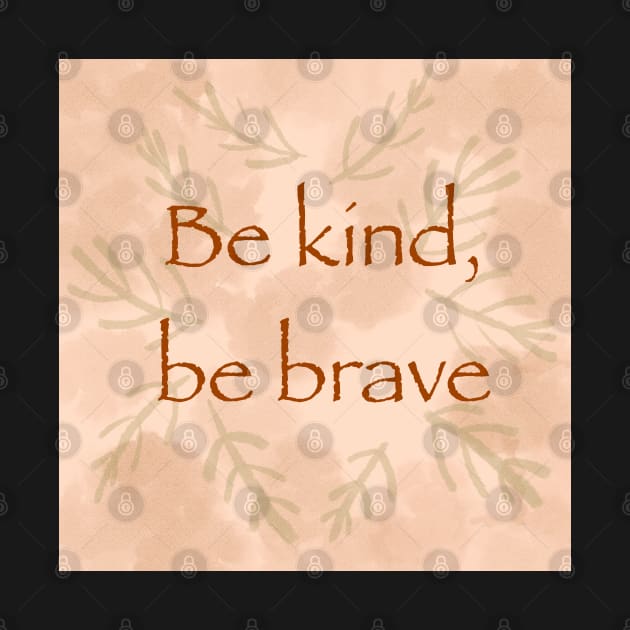 “Be kind, be brave” inspirational quote saying by FrancesPoff