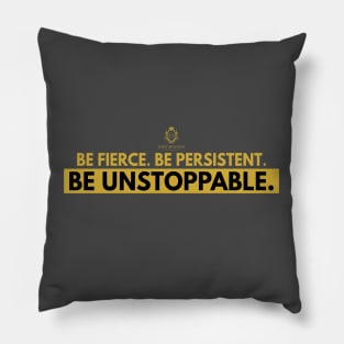 Be Fierce. Be Persistent. Be Unstoppable Pillow