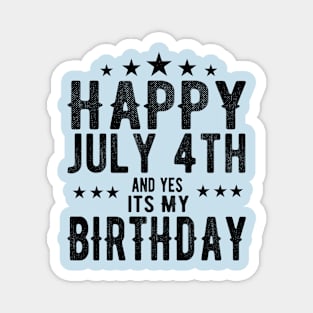 Happy July 4th and Yes Its My Birthday Magnet