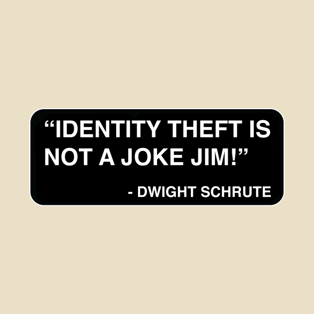 "Identity theft is not a joke Jim!" - Dwight Schrute by TMW Design