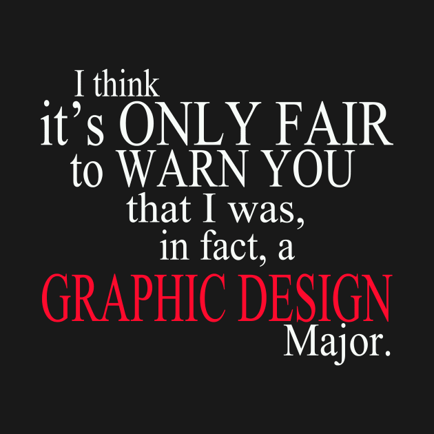 I Think It’s Only Fair To Warn You That I Was, In Fact, A Graphic Design Major by delbertjacques