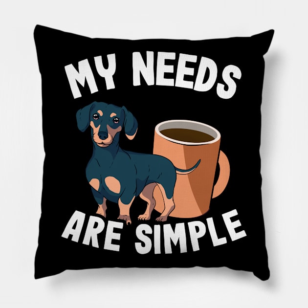 My Needs Are Simple Funny Dachshund Pillow by Kuehni