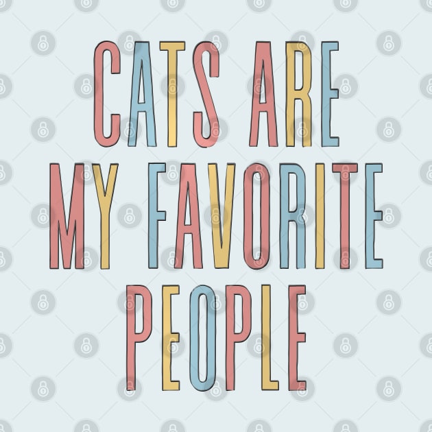 Cats Are My Favorite People - Cute Funny Cat Quote by DankFutura