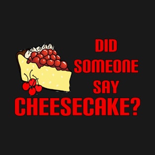 Did Someone Say Cheesecake? T-Shirt